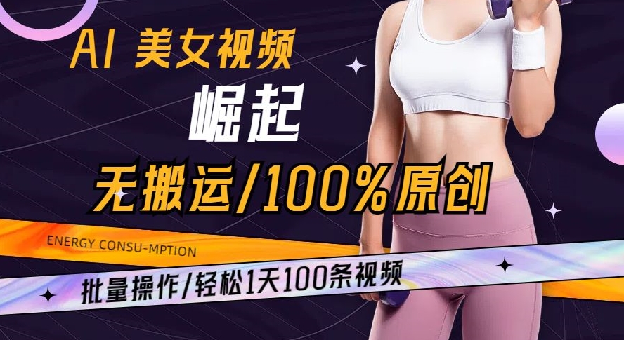 AI美女视频崛起玩法无搬运100%原创批量操作轻松1天100条【揭秘】 - 搞薯条网-搞薯条网