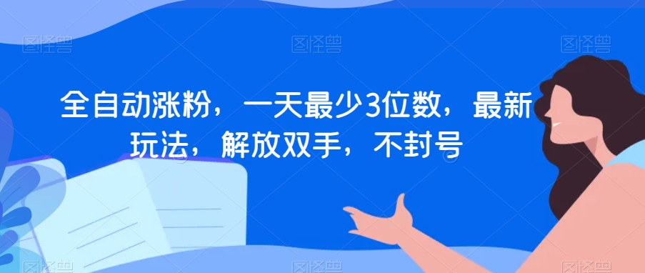 全自动涨粉，一天最少3位数，最新玩法，解放双手，不封号【揭秘】 - 搞薯条网-搞薯条网