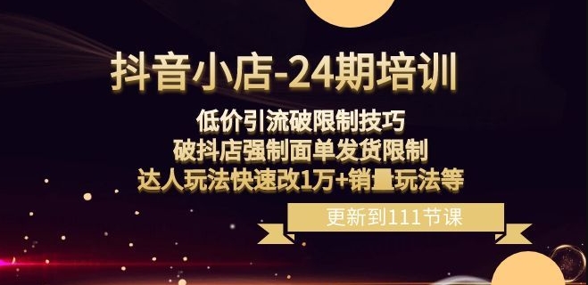 抖音小店-24期：低价引流破限制技巧，破抖店强制面单发货限制，达人玩法快速改1万+销量玩法等 - 搞薯条网-搞薯条网