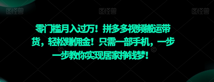 零门槛月入过万！拼多多视频搬运带货，轻松赚佣金！只需一部手机，一步一步教你实现居家挣钱梦！ - 搞薯条网-搞薯条网