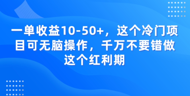 一单收益10-50+，这个冷门项目可无脑操作，千万不要错做这个红利期 - 搞薯条网-搞薯条网