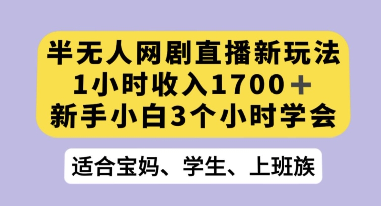 半无人网剧直播新玩法，1小时收入1700+，新手小白3小时学会【揭秘】 - 搞薯条网-搞薯条网