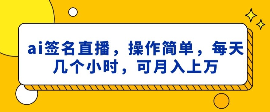 ai签名直播，操作简单，简单几个小时，可月入上万 - 搞薯条网-搞薯条网