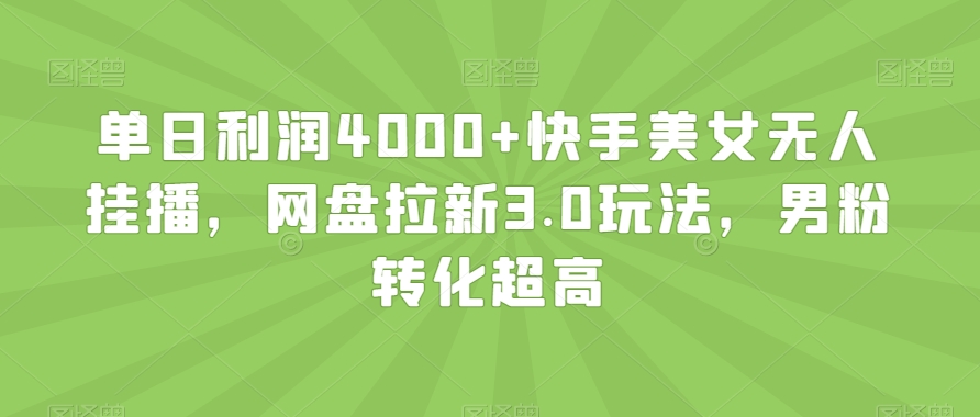 单日利润4000+快手美女无人挂播，网盘拉新3.0玩法，男粉转化超高【揭秘】 - 搞薯条网-搞薯条网