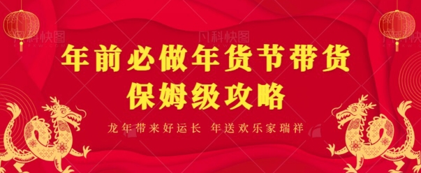 年前必做、年货节带货保姆级攻略 - 搞薯条网-搞薯条网