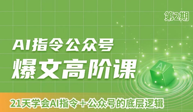 AI指令公众号爆文高阶课第2期，21天字会AI指令+公众号的底层逻辑 - 搞薯条网-搞薯条网