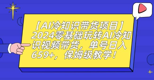 【AI冷知识带货项目】2024零基础玩转AI冷知识视频带货，单号日入659+，保姆级教学【揭秘】 - 搞薯条网-搞薯条网