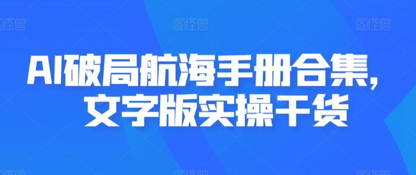 AI破局航海手册合集，文字版实操干货 - 搞薯条网-搞薯条网