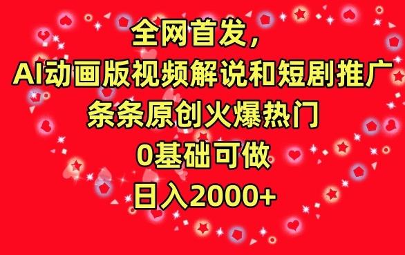 全网首发，AI动画版视频解说和短剧推广，条条原创火爆热门，0基础可做，日入2000+【揭秘】 - 搞薯条网-搞薯条网