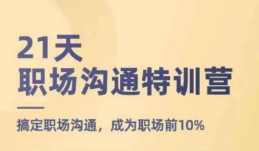 21天职场沟通特训营，搞定职场沟通，成为职场前10% - 搞薯条网-搞薯条网