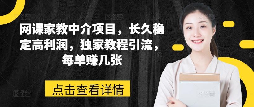 网课家教中介项目，长久稳定高利润，独家教程引流，每单赚几张 - 搞薯条网-搞薯条网