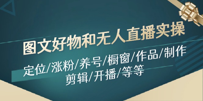 图文好物和无人直播实操：定位/涨粉/养号/橱窗/作品/制作/剪辑/开播/等等 - 搞薯条网-搞薯条网