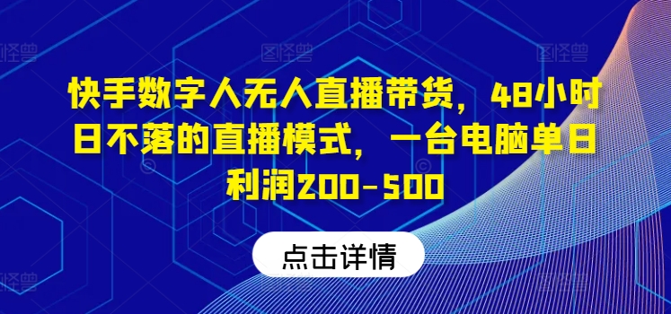 快手数字人无人直播带货，48小时日不落的直播模式，一台电脑单日利润200-500 - 搞薯条网-搞薯条网