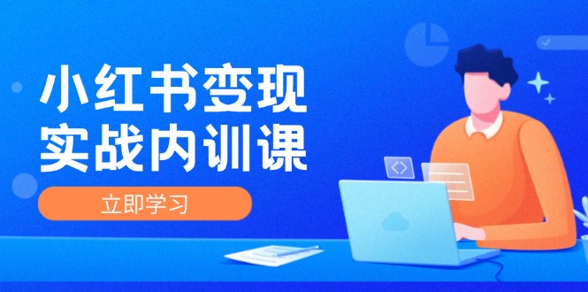 小红书变现实战内训课，0-1实现小红书-IP变现 底层逻辑/实战方法/训练结合 - 搞薯条网-搞薯条网