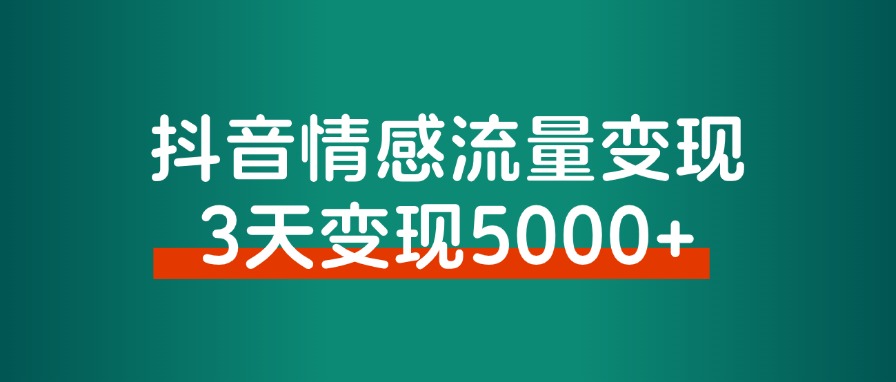 抖音情感流量变现，一个赛道模板3天变现5000+ - 搞薯条网-搞薯条网