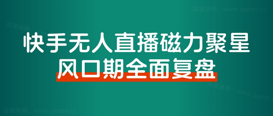 《快手磁力聚星无人直播》风口期全面复盘，风控期应对策略！ - 搞薯条网-搞薯条网