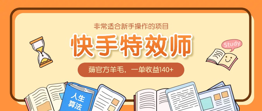 非常适合新手操作的项目：快手特效师，薅官方羊毛，一单收益140+ - 搞薯条网-搞薯条网