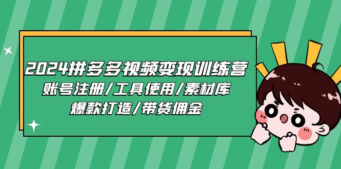 2024拼多多视频变现训练营，账号注册/工具使用/素材库/爆款打造/带货佣金 - 搞薯条网-搞薯条网