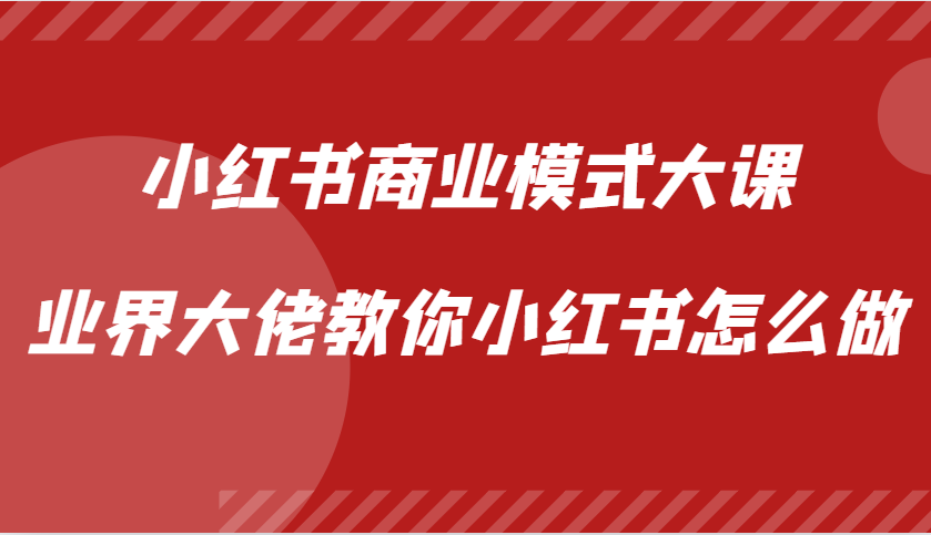 小红书商业模式大课，业界大佬教你小红书怎么做【视频课】 - 搞薯条网-搞薯条网