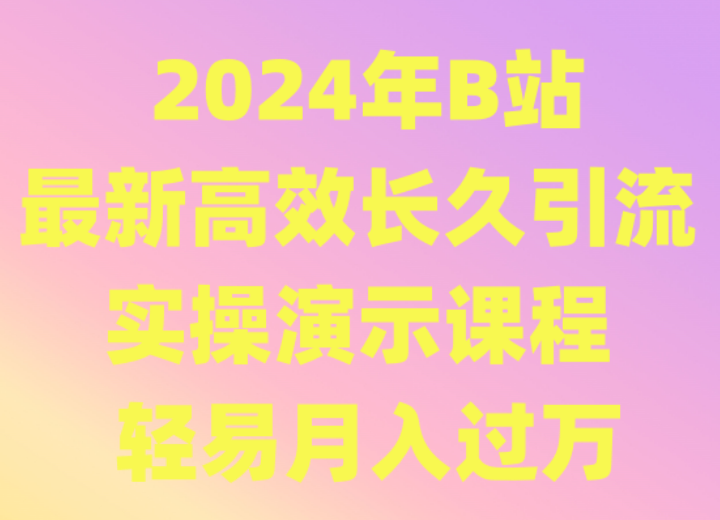 2024年B站最新高效长久引流法 实操演示课程 轻易月入过万 - 搞薯条网-搞薯条网