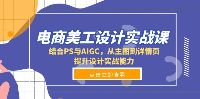 电商美工设计实战课，结合PS与AIGC，从主图到详情页，提升设计实战能力 - 搞薯条网-搞薯条网