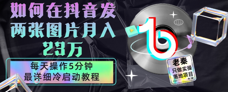 仅靠发两张图片月入23万，每天只在抖音操作5分钟-最详细的教程冷启动 - 搞薯条网-搞薯条网