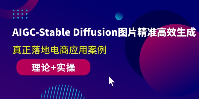 AIGC-Stable Diffusion图片精准高效生成 真正落地电商应用案例(理论+实操 - 搞薯条网-搞薯条网