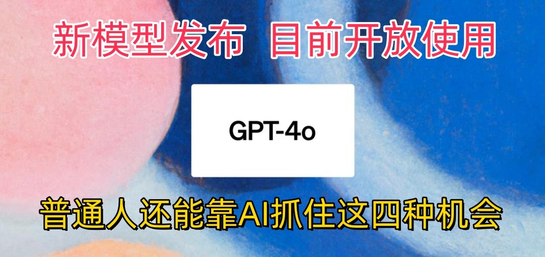 最强模型ChatGPT-4omni震撼发布，目前开放使用，普通人可以利用AI抓住的四… - 搞薯条网-搞薯条网