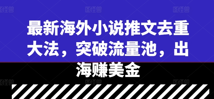 最新海外小说推文去重大法，突破流量池，出海赚美金 - 搞薯条网-搞薯条网