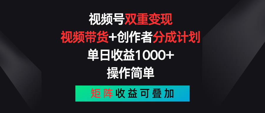 视频号双重变现，视频带货+创作者分成计划 , 单日收益1000+，可矩阵 - 搞薯条网-搞薯条网