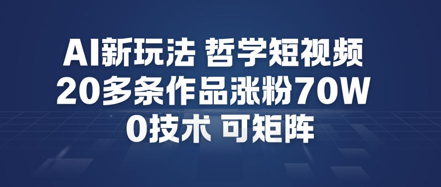 AI新玩法哲学短视频制作教学,20多条作品涨粉70W,0成本赛道,可矩阵-搞薯条网