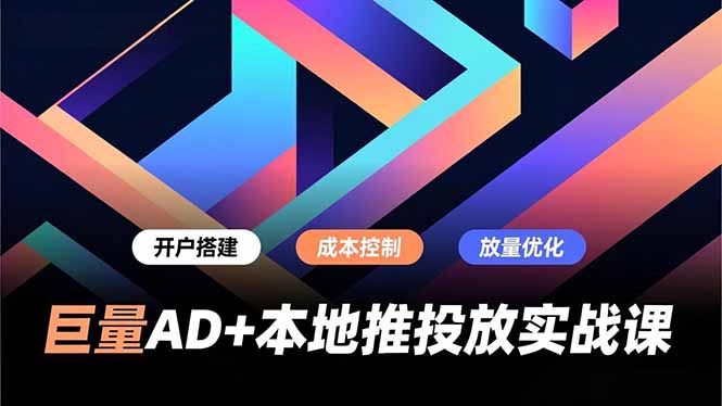 巨量AD+本地推投放实战课,开户搭建、成本控制、放量优化,有效提升商家线上获客与转化效率-搞薯条网