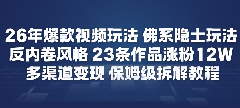 26年爆款短视频玩法,佛系隐士玩法,反内卷视频风格,23条作品涨粉12W,多渠道变现-搞薯条网