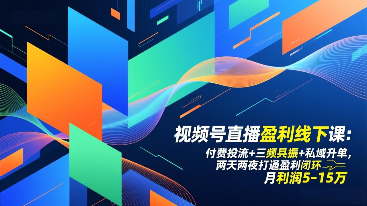 视频号直播盈利线下课:付费投流+三频共振+私域升单,两天两夜打通盈利闭环,月利润5-15万-搞薯条网
