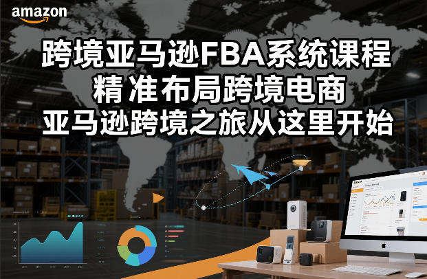 跨境亚马逊FBA系统课程,精准布局跨境电商,亚马逊跨境之旅从这里开始-搞薯条网