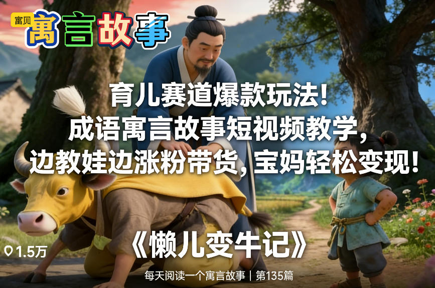 育儿赛道爆款玩法!成语寓言故事短视频教学,边教娃边涨粉带货,宝妈轻松变现!-搞薯条网