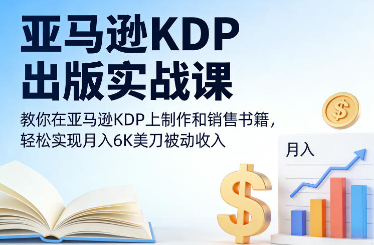 亚马逊KDP出版实战课,教你在亚马逊KDP上制作和销售书籍,轻松实现月入6K美刀被动收入-搞薯条网