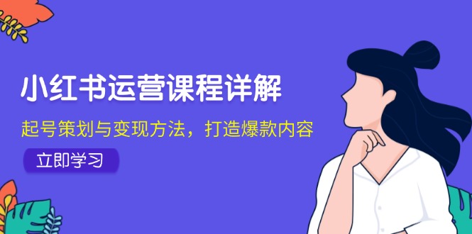 小红书运营课程详解：起号策划与变现方法，打造爆款内容 - 搞薯条网-搞薯条网