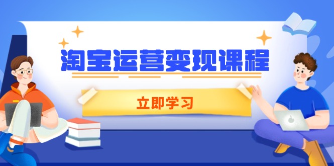 淘宝运营变现课程，涵盖店铺运营、推广、数据分析，助力商家提升 - 搞薯条网-搞薯条网