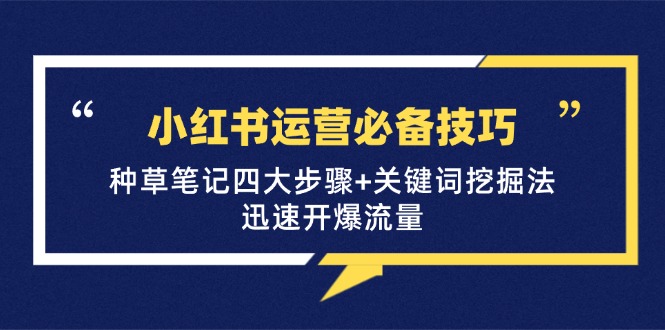 小红书运营必备技巧，种草笔记四大步骤+关键词挖掘法：迅速开爆流量 - 搞薯条网-搞薯条网