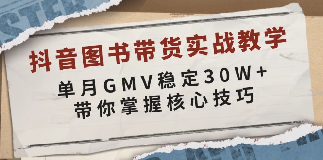 抖音图书带货实战教学，单月GMV稳定30W+，带你掌握核心技巧 - 搞薯条网-搞薯条网