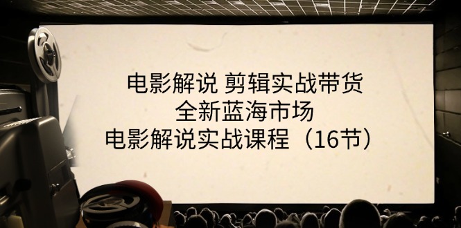 电影解说 剪辑实战带货全新蓝海市场，电影解说实战课程(16节 - 搞薯条网-搞薯条网