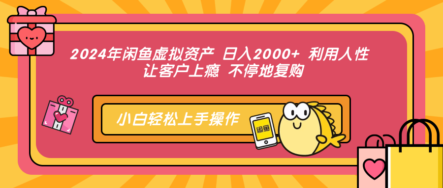 2024年闲鱼虚拟资产 日入2000+ 利用人性 让客户上瘾 不停地复购 - 搞薯条网-搞薯条网