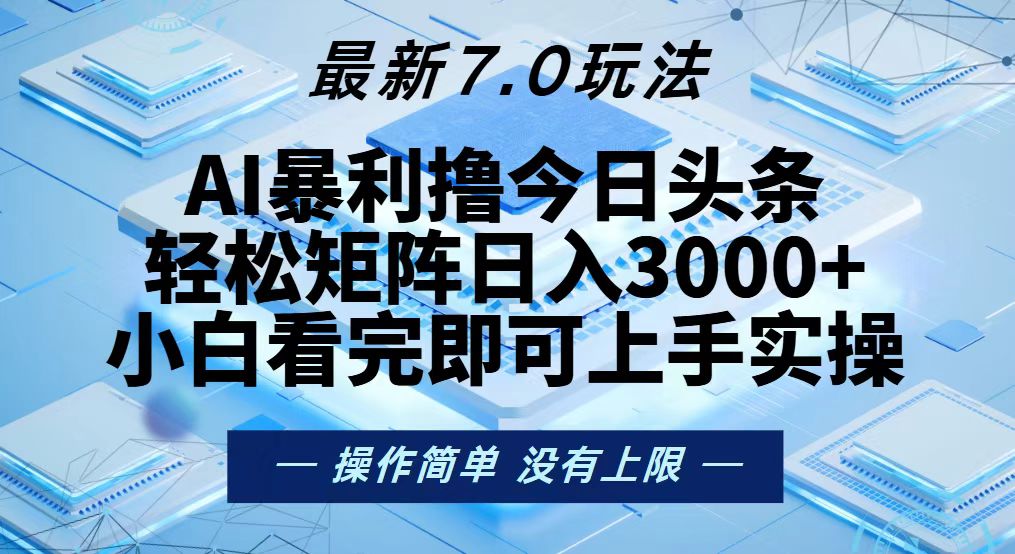 今日头条最新7.0玩法，轻松矩阵日入3000+ - 搞薯条网-搞薯条网