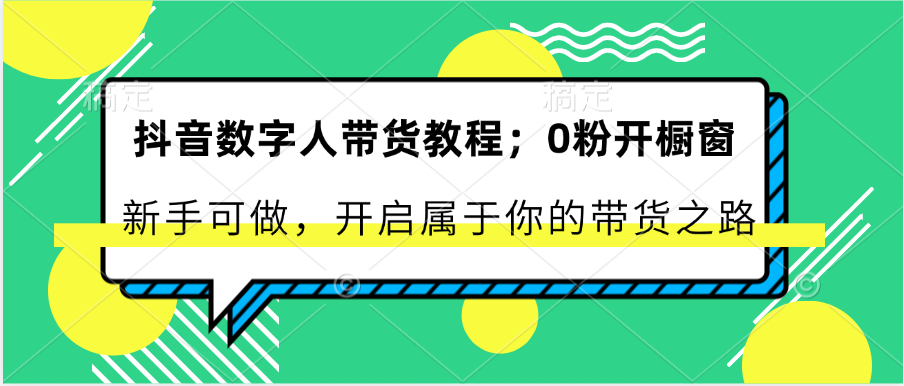 抖音数字人带货教程：0粉开橱窗 新手可做 开启属于你的带货之路 - 搞薯条网-搞薯条网