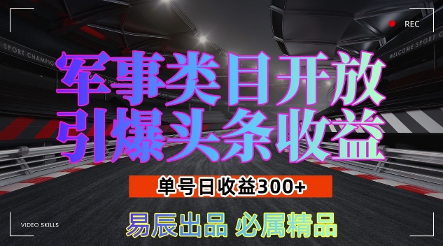 军事类目开放引爆头条收益，单号日入3张，新手也能轻松实现收益暴涨【揭秘】 - 搞薯条网-搞薯条网