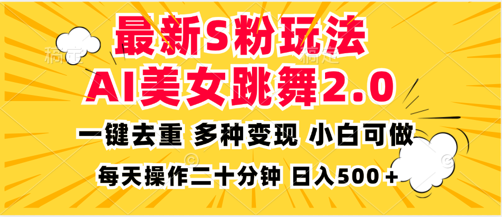 最新S粉玩法，AI美女跳舞，项目简单，多种变现方式，小白可做，日入500… - 搞薯条网-搞薯条网