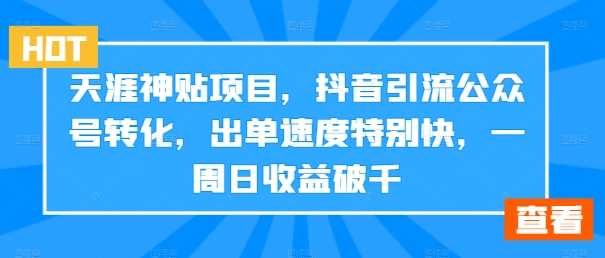 天涯神贴项目，抖音引流公众号转化，出单速度特别快，一周日收益破千 - 搞薯条网-搞薯条网