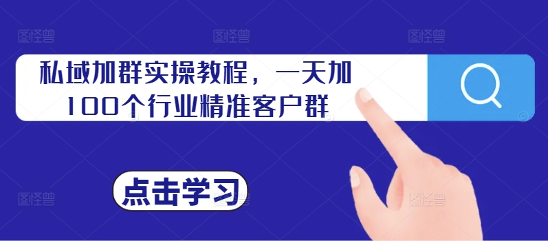 私域加群实操教程，一天加100个行业精准客户群 - 搞薯条网-搞薯条网