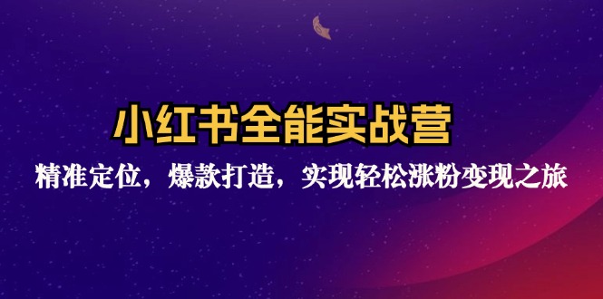 小红书全能实战营：精准定位，爆款打造，实现轻松涨粉变现之旅 - 搞薯条网-搞薯条网